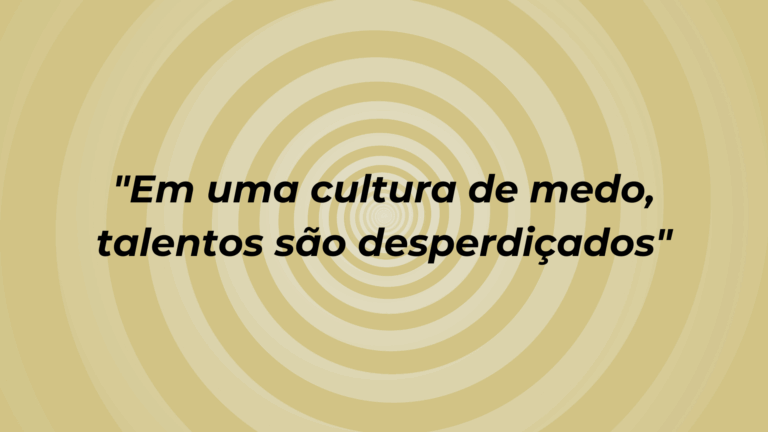 “Em uma cultura de medo, talentos são desperdiçados”